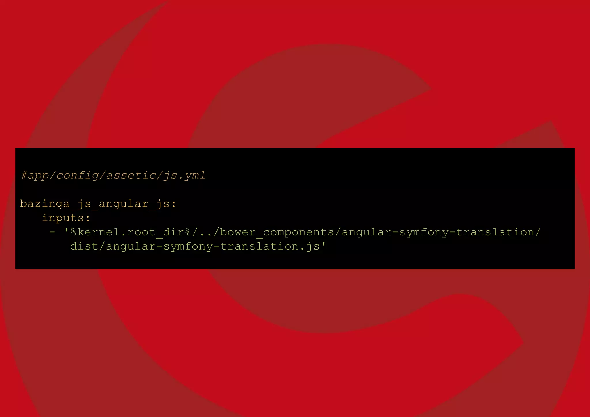 #app/config/assetic/js.yml
bazinga_js_angular_js:
inputs:
- '%kernel.root_dir%/../bower_components/angular-symfony-translation/
dist/angular-symfony-translation.js'
 
