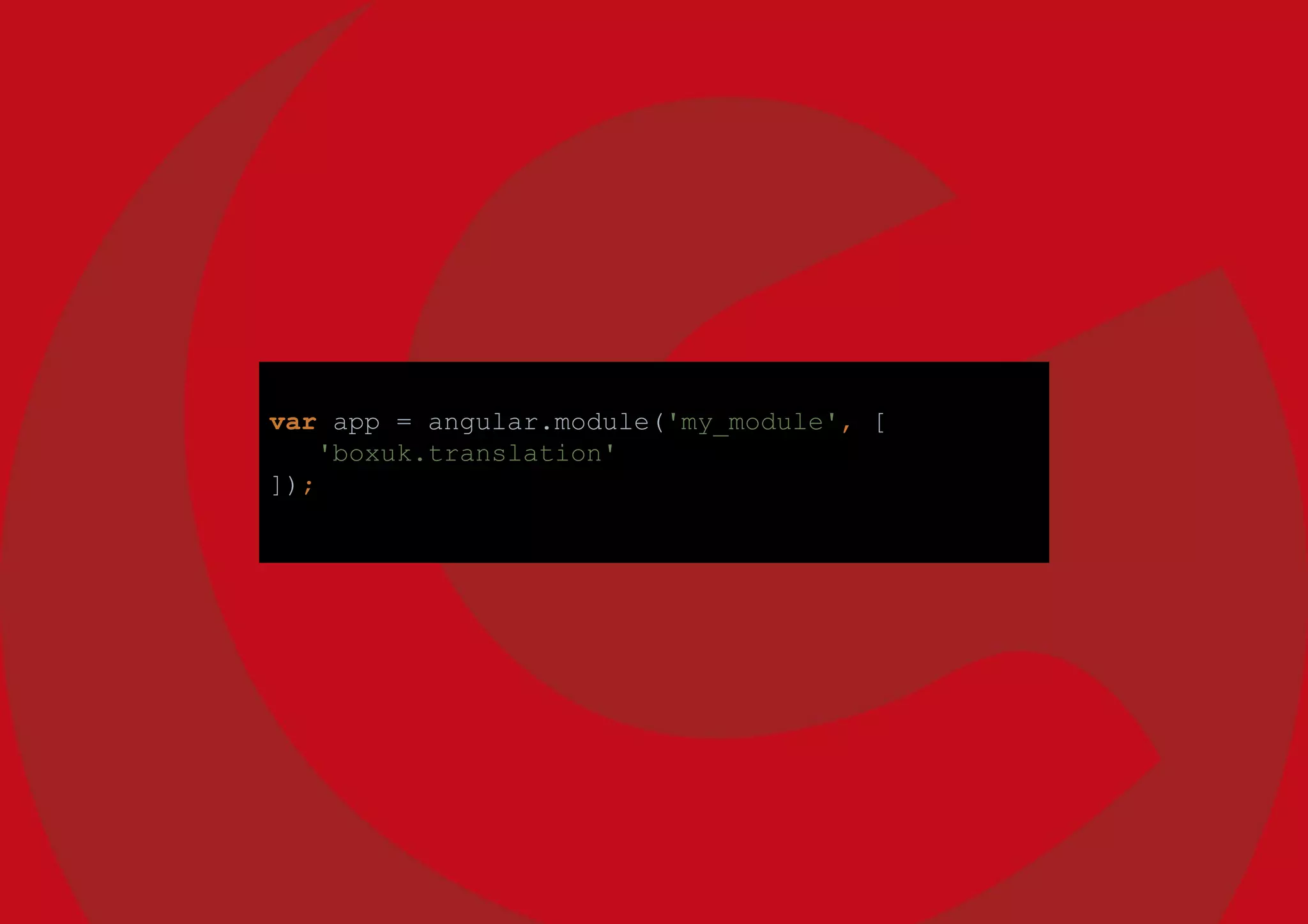 var app = angular.module('my_module', [
'boxuk.translation'
]);
 