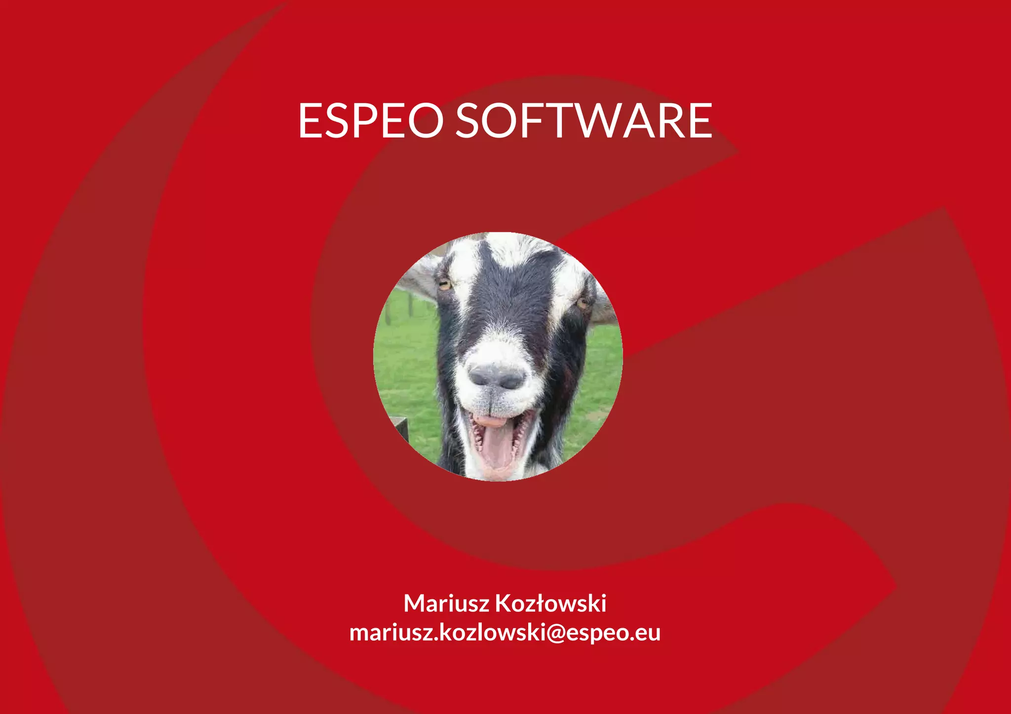 ESPEO SOFTWARE
Mariusz Kozłowski
mariusz.kozlowski@espeo.eu
 