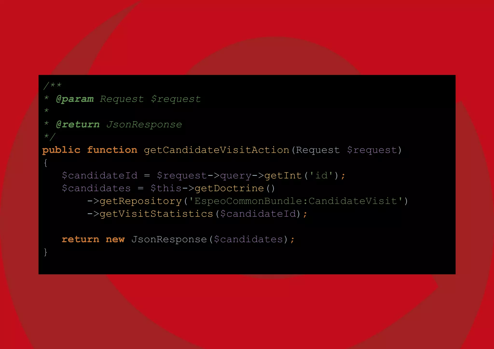 /**
* @param Request $request
*
* @return JsonResponse
*/
public function getCandidateVisitAction(Request $request)
{
$candidateId = $request->query->getInt('id');
$candidates = $this->getDoctrine()
->getRepository('EspeoCommonBundle:CandidateVisit')
->getVisitStatistics($candidateId);
return new JsonResponse($candidates);
}
 