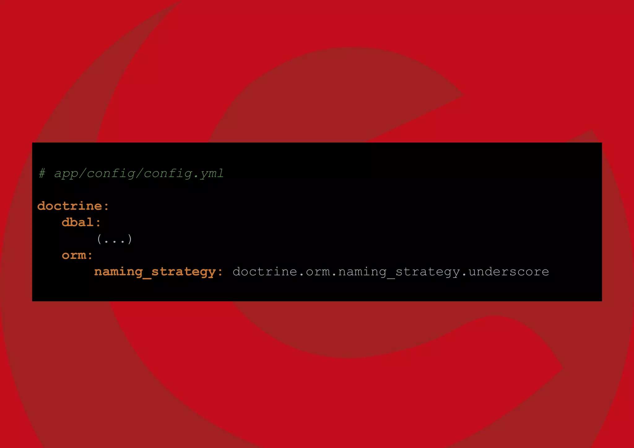 # app/config/config.yml
doctrine:
dbal:
(...)
orm:
naming_strategy: doctrine.orm.naming_strategy.underscore
 