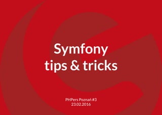 PHPers Poznań #3
23.02.2016
Symfony
tips & tricks
 