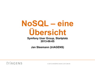 © 2013 triAGENS GmbH | 2013-06-05
NoSQL – eine
Übersicht
Symfony User Group, Startplatz
2013-06-05
Jan Steemann (triAGENS)
 