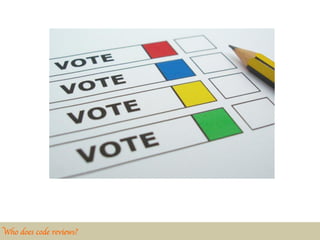 Who does code reviews?	

 