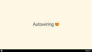 Autowiring 😍
 