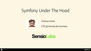 Symfony Under The Hood
Andreas Hucks
CTO @ SensioLabs Germany
 