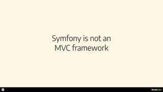 Symfony is not an 
MVC framework
 