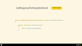 GetResponseForExceptionEvent
class GetResponseForExceptionEvent extends GetResponseEvent
{
public function getException()
{
return $this->exception;
}
kernel.exceptio
 