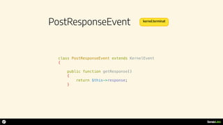 PostResponseEvent
class PostResponseEvent extends KernelEvent
{
public function getResponse()
{
return $this->response;
}
kernel.terminat
 