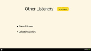 Other Listeners kernel.request
• FirewallListener
• Collector Listeners
 
