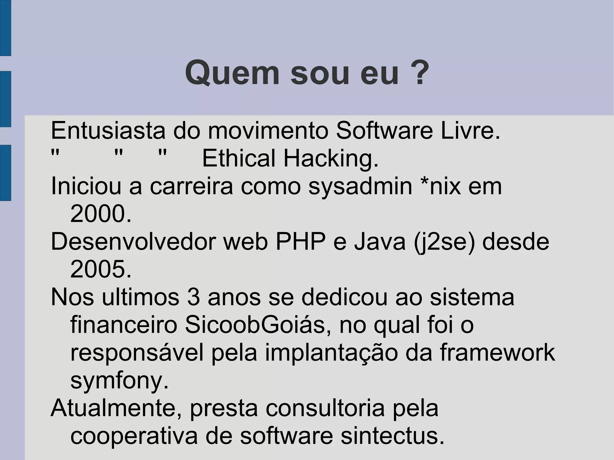 Quem sou eu ? Entusiasta do movimento Software Livre. 