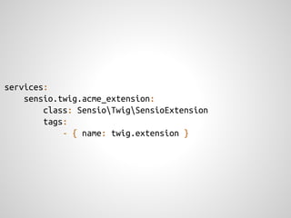 services:
    sensio.twig.acme_extension:
        class: SensioTwigSensioExtension
        tags:
            - { name: twig.extension }
 