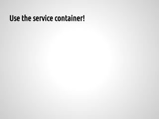 Use the service container!
 