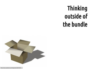 Thinking
                                            outside of
                                           the bundle




http://www.rgbstock.com/bigphoto/mfBYR2S
 