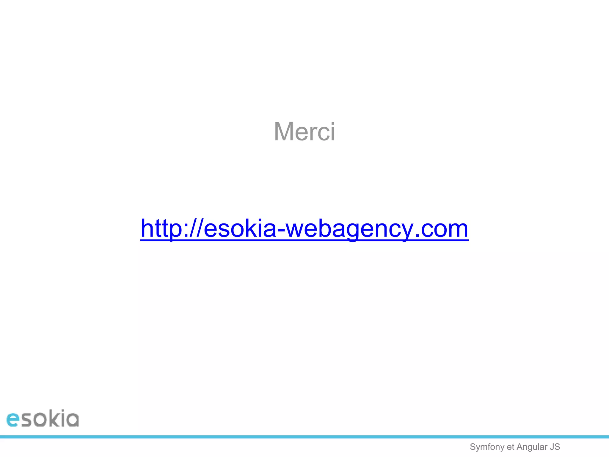 Symfony et Angular JSSymfony et Angular JS
Merci
http://esokia-webagency.com
 