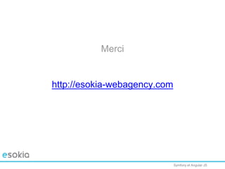 Symfony et Angular JSSymfony et Angular JS
Merci
http://esokia-webagency.com
 