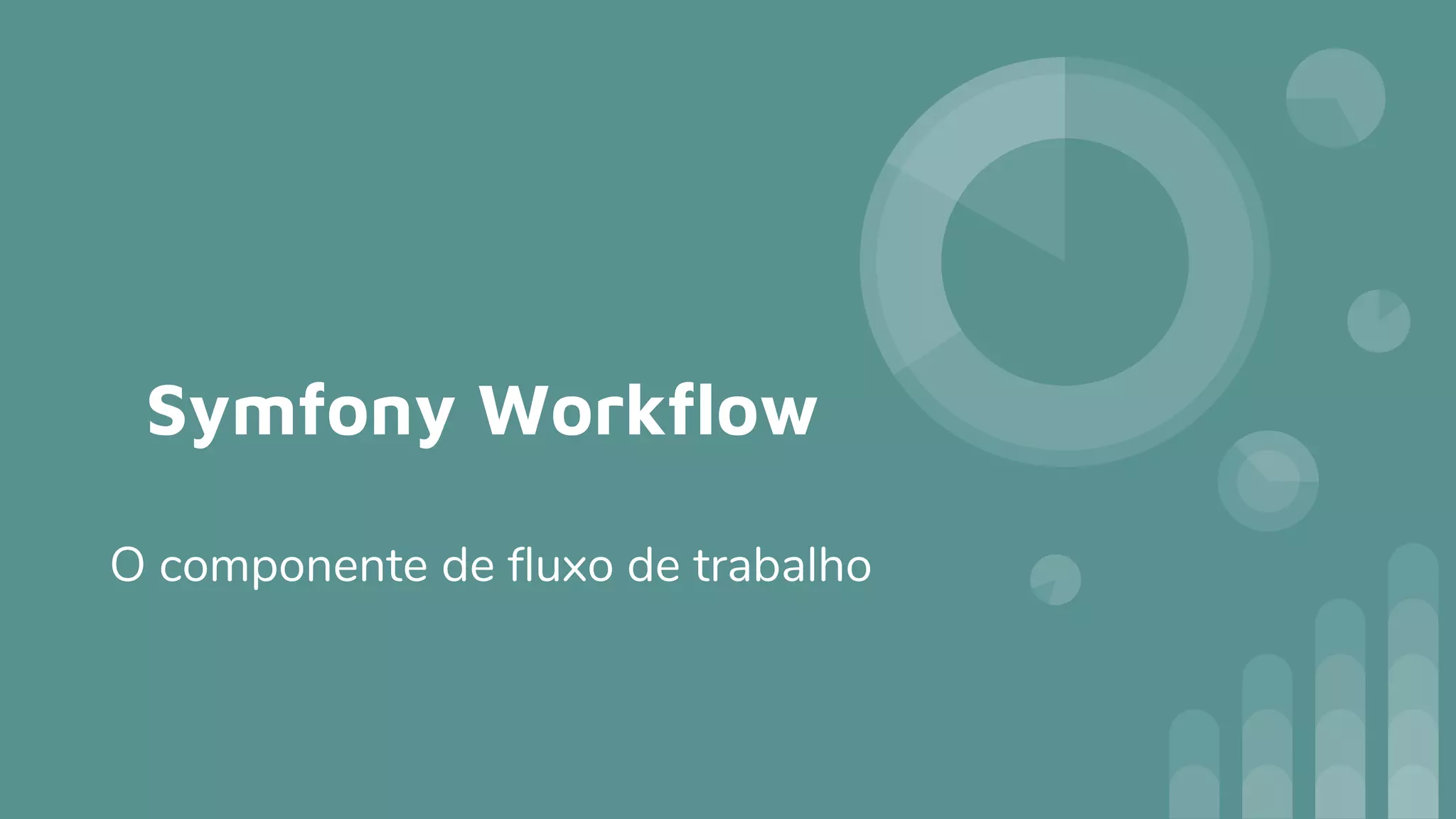 Symfony Workflow
O componente de fluxo de trabalho
 