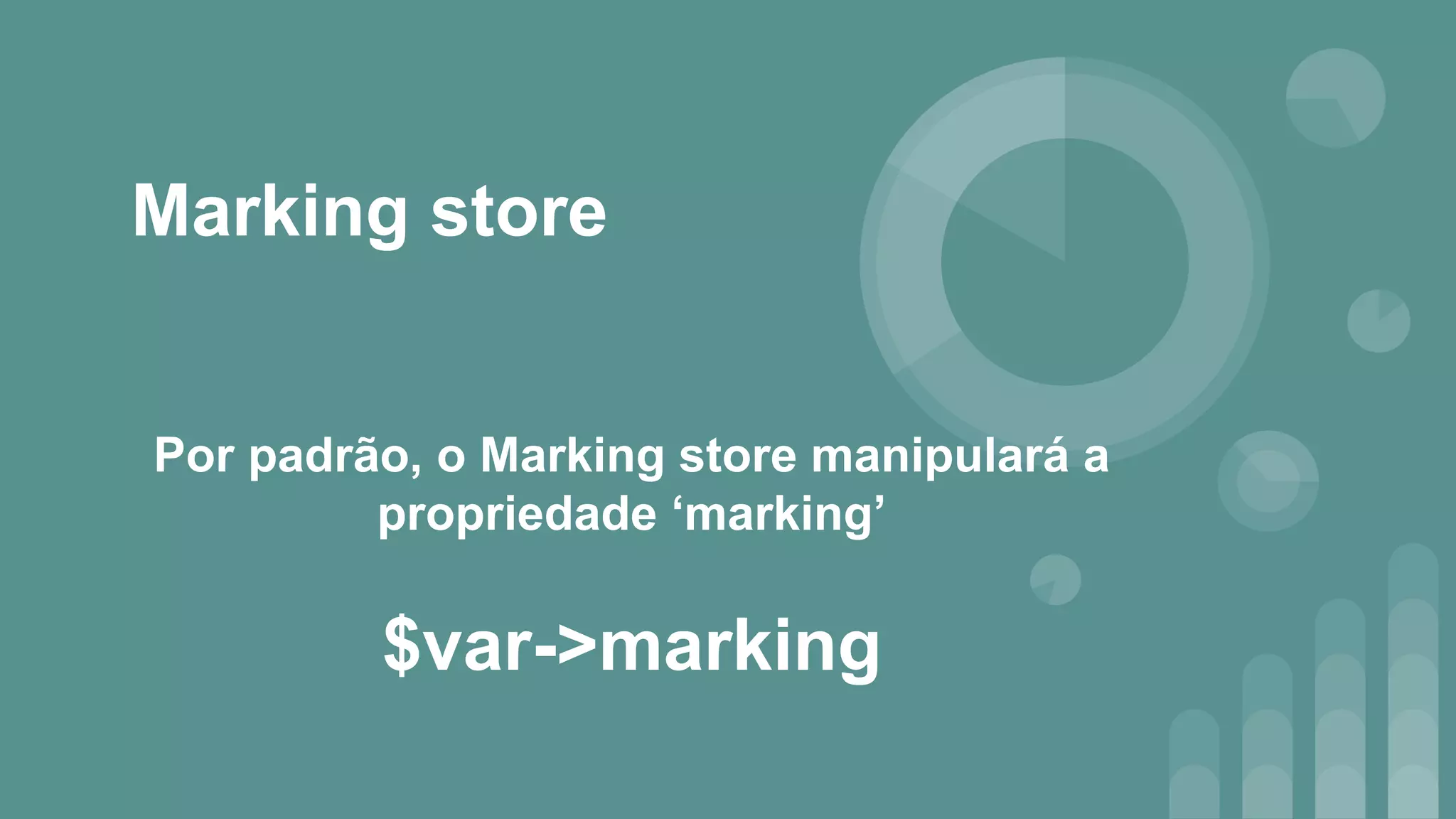 Marking store
Por padrão, o Marking store manipulará a
propriedade ‘marking’
$var->marking
 