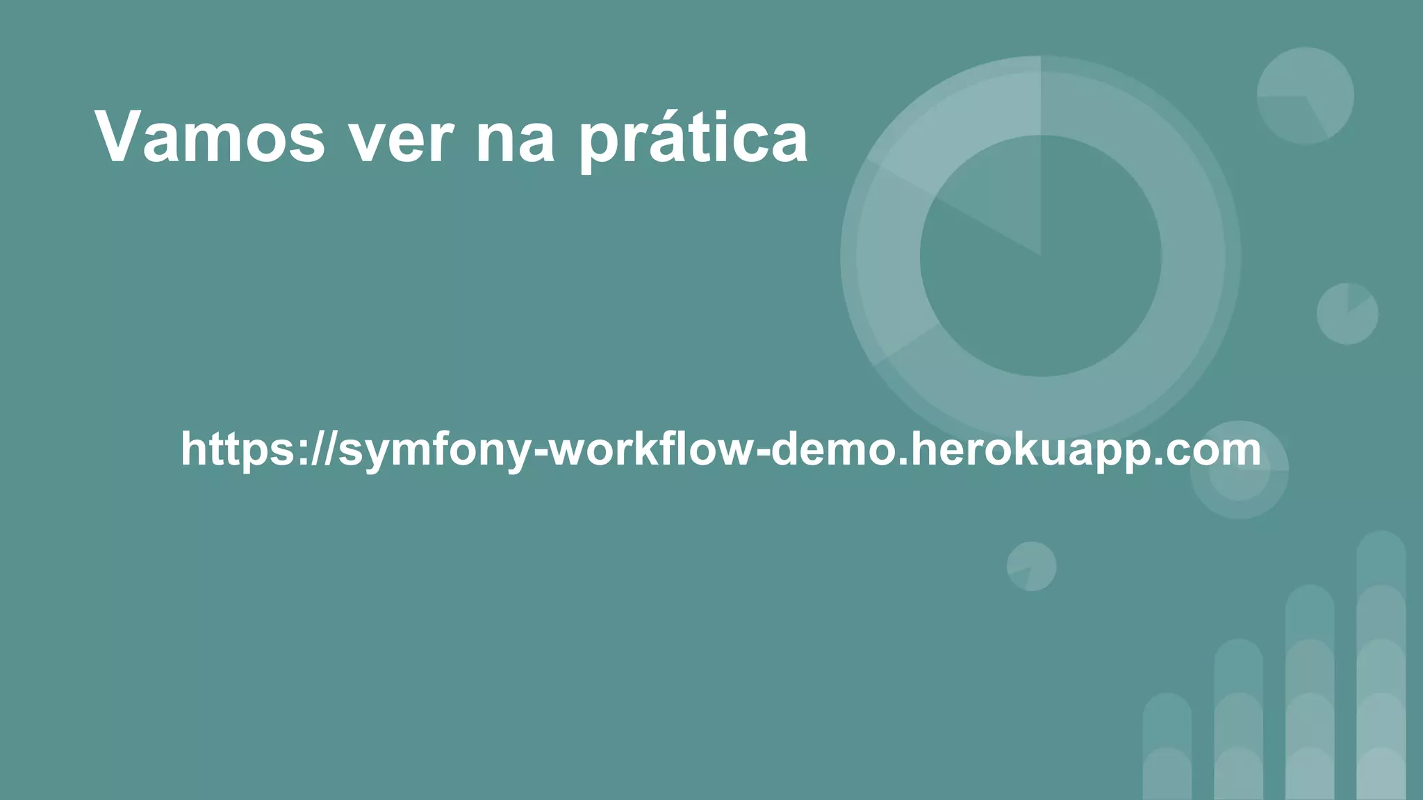 https://symfony-workflow-demo.herokuapp.com
Vamos ver na prática
 