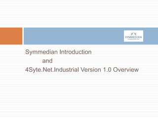 Symmedian Introduction
and
4Syte.Net.Industrial Version 1.0 Overview

 