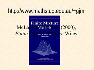 http://www.maths.uq.edu.au/~gjm

  McLachlan and Peel (2000),
  Finite Mixture Models. Wiley.
 
