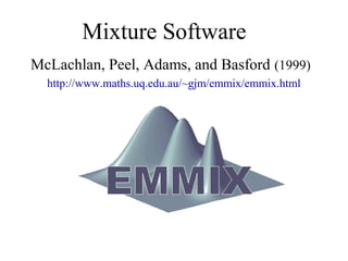 Mixture Software
McLachlan, Peel, Adams, and Basford (1999)
  http://www.maths.uq.edu.au/~gjm/emmix/emmix.html
 
