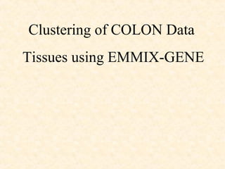 Clustering of COLON Data
Tissues using EMMIX-GENE
 
