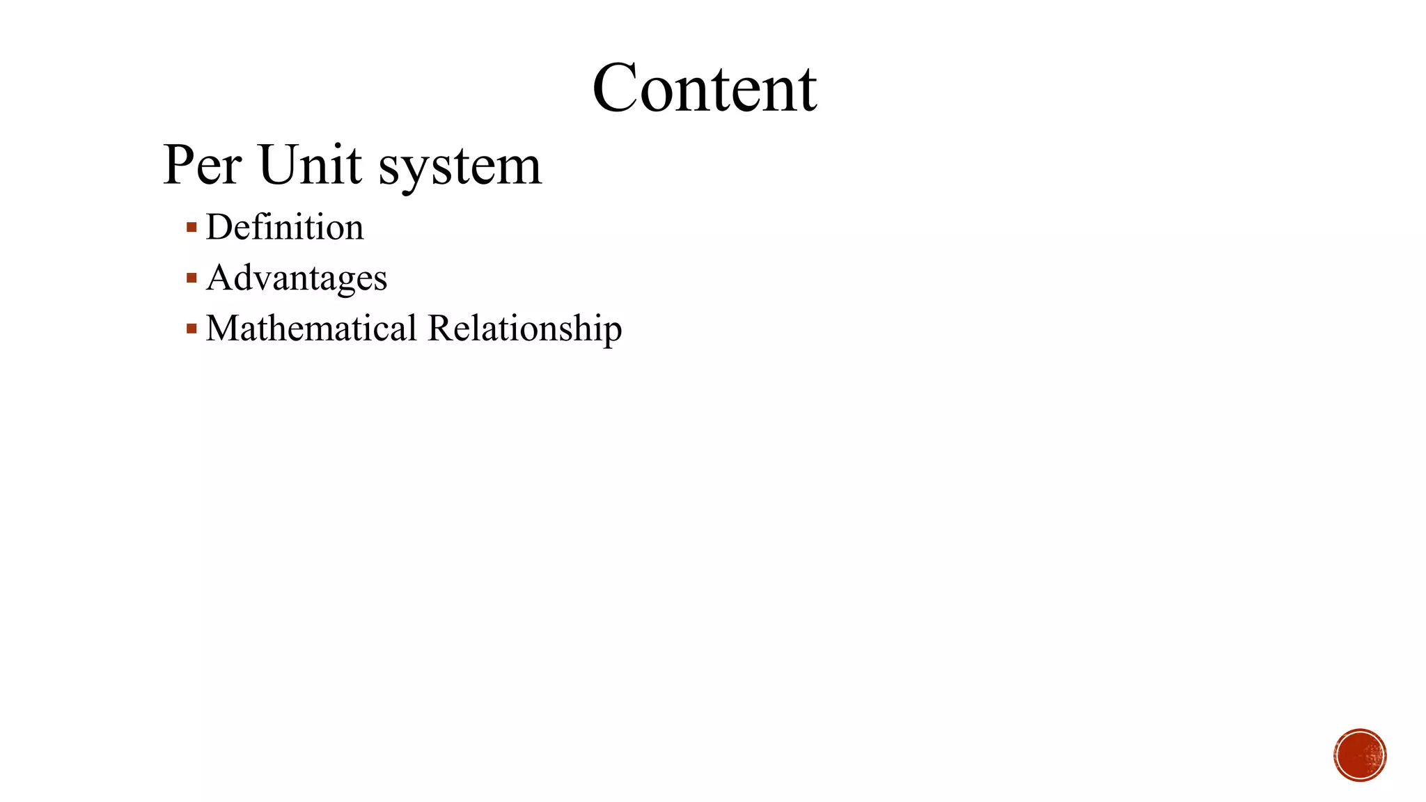 Content
Per Unit system
 Definition
 Advantages
 Mathematical Relationship
 