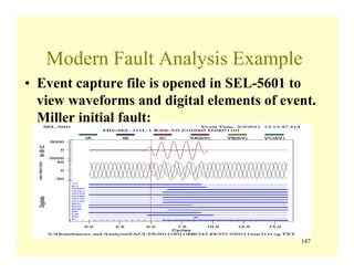 147
Modern Fault Analysis Example
• Event capture file is opened in SEL-5601 to
view waveforms and digital elements of event.
Miller initial fault:
 