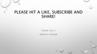 PLEASE HIT A LIKE, SUBSCRIBE AND
SHARE!
THANK YOU 
MEDHAT HUSSAIN
 