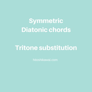 Symmetric
Diatonicchords
Tritonesubstitution
hitoshikawai.com
 