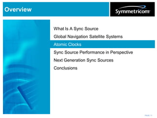 PAGE 11
Overview
What Is A Sync Source
Global Navigation Satellite Systems
Atomic Clocks
Sync Source Performance in Perspective
Next Generation Sync Sources
Conclusions
 
