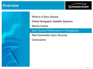 PAGE 15
Overview
What Is A Sync Source
Global Navigation Satellite Systems
Atomic Clocks
Sync Source Performance in Perspective
Next Generation Sync Sources
Conclusions
 