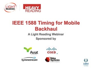 IEEE 1588 Timing for Mobile
        Backhaul
      A Light Reading Webinar
           Sponsored by



                        R
 
