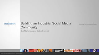 Building an Industrial Social Media
Community
ISA Marketing and Sales Summit
 