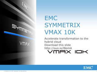 1© Copyright 2013 EMC Corporation. All rights reserved.
EMC
SYMMETRIX
VMAX 10K
Accelerate transformation to the
hybrid cloud
Download this slide
http://ouo.io/lBomA
 