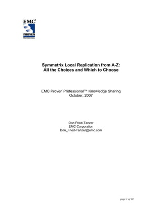 Symmetrix Local Replication from A-Z:
All the Choices and Which to Choose
EMC Proven Professional™ Knowledge Sharing
October, 2007
Don Fried-Tanzer
EMC Corporation
Don_Fried-Tanzer@emc.com
page 1 of 10
 
