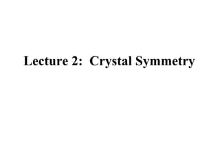 Lecture 2: Crystal Symmetry
 