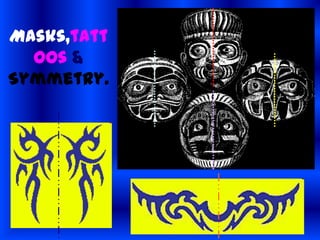 Masks,tatt
oos &
Symmetry.

 