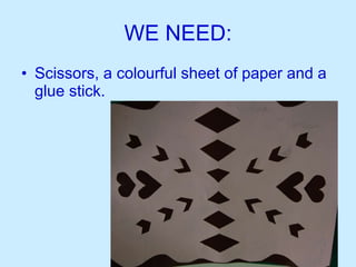 WE NEED: Scissors, a colourful sheet of paper and a glue stick.