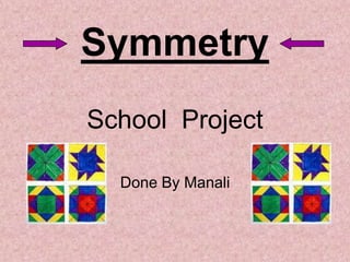 Symmetry
School Project

  Done By Manali
 