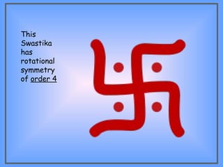 This
Swastika
has
rotational
symmetry
of order 4
 