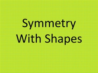 Symmetry
With Shapes
 