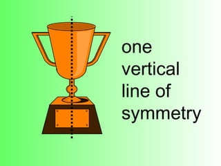 one
vertical
line of
symmetry
 