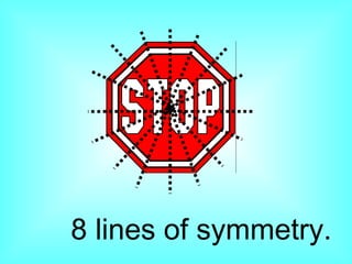 8 lines of symmetry.
 