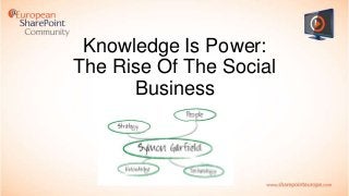 Knowledge Is Power:
The Rise Of The Social
Business
November 2013

 