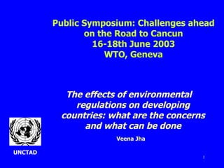 [object Object],[object Object],Public Symposium: Challenges ahead on the Road to Cancun 16-18th June 2003 WTO, Geneva UNCTAD 