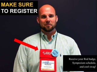 MAKE SURE
TO REGISTER




              Receive your Red badge,
                Symposium schedule,
                      ...