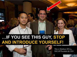 …IF YOU SEE THIS GUY, STOP
AND INTRODUCE YOURSELF!
                     This is Matthew
                     D'Uva, SOCAP ...