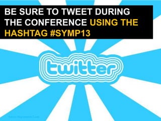 BE SURE TO TWEET DURING
THE CONFERENCE USING THE
HASHTAG #SYMP13




Source: blog.simplek12.com
 